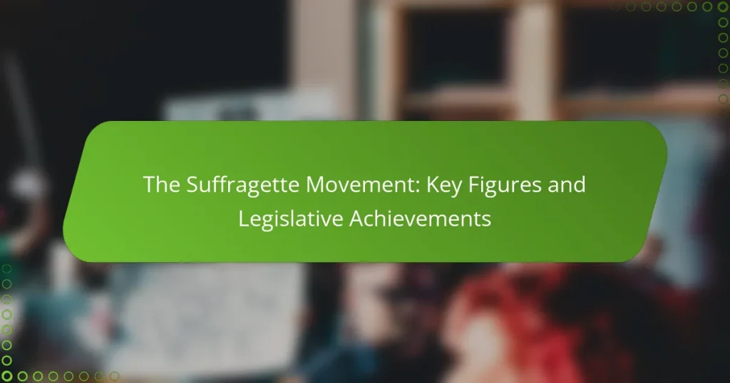 The Suffragette Movement: Key Figures and Legislative Achievements
