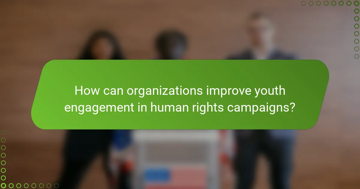 How can organizations improve youth engagement in human rights campaigns?