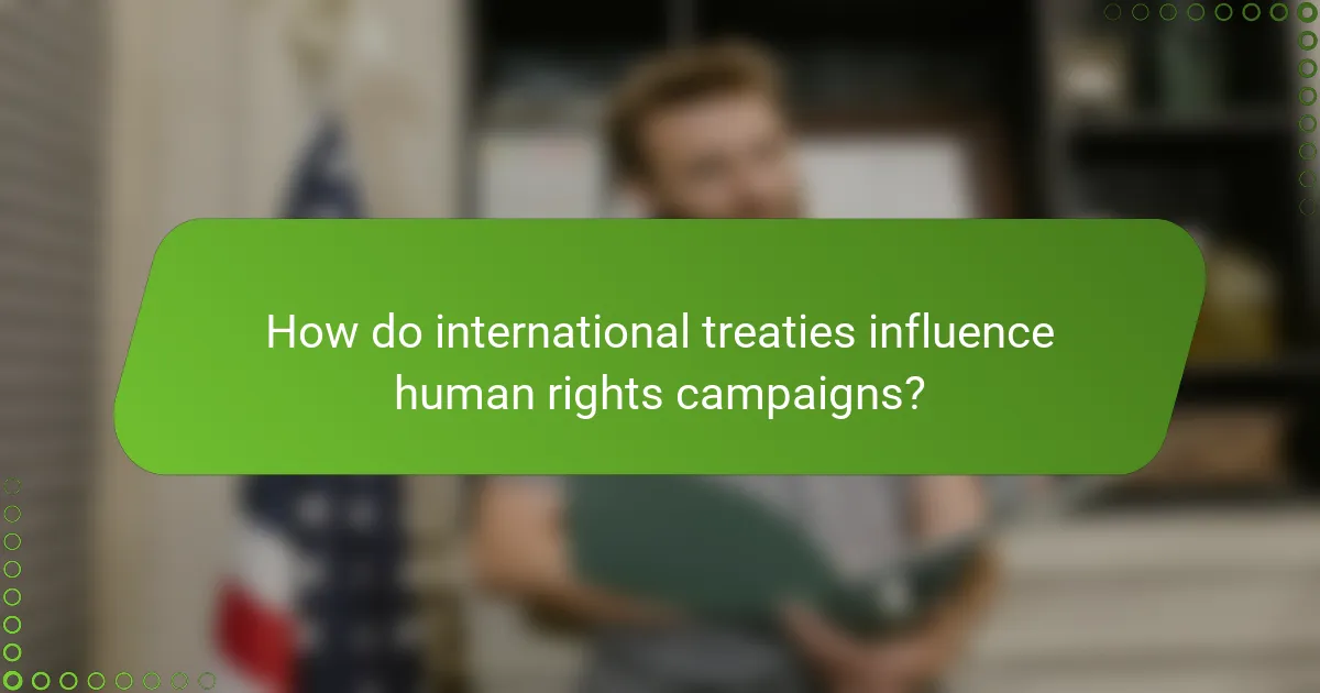 How do international treaties influence human rights campaigns?