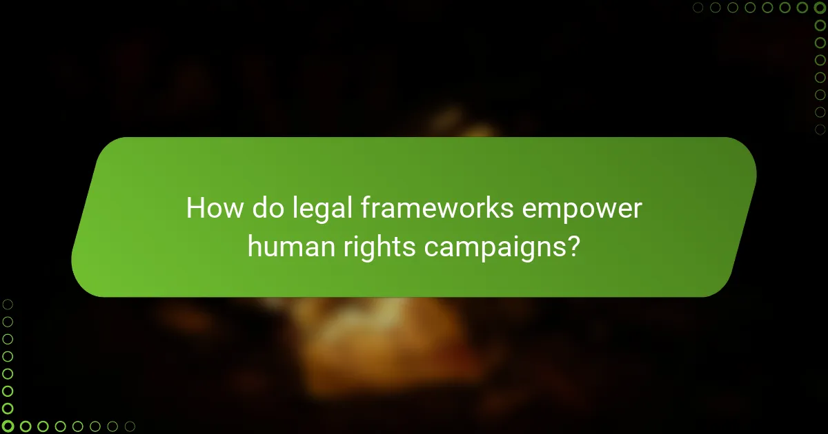 How do legal frameworks empower human rights campaigns?