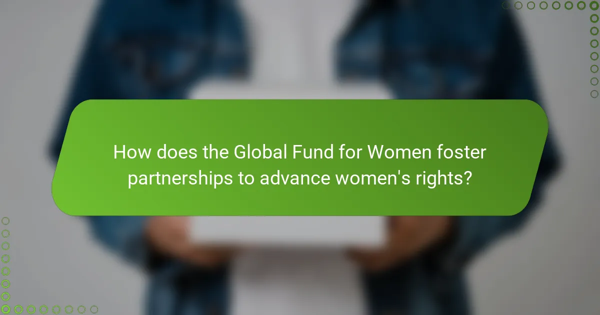 How does the Global Fund for Women foster partnerships to advance women's rights?