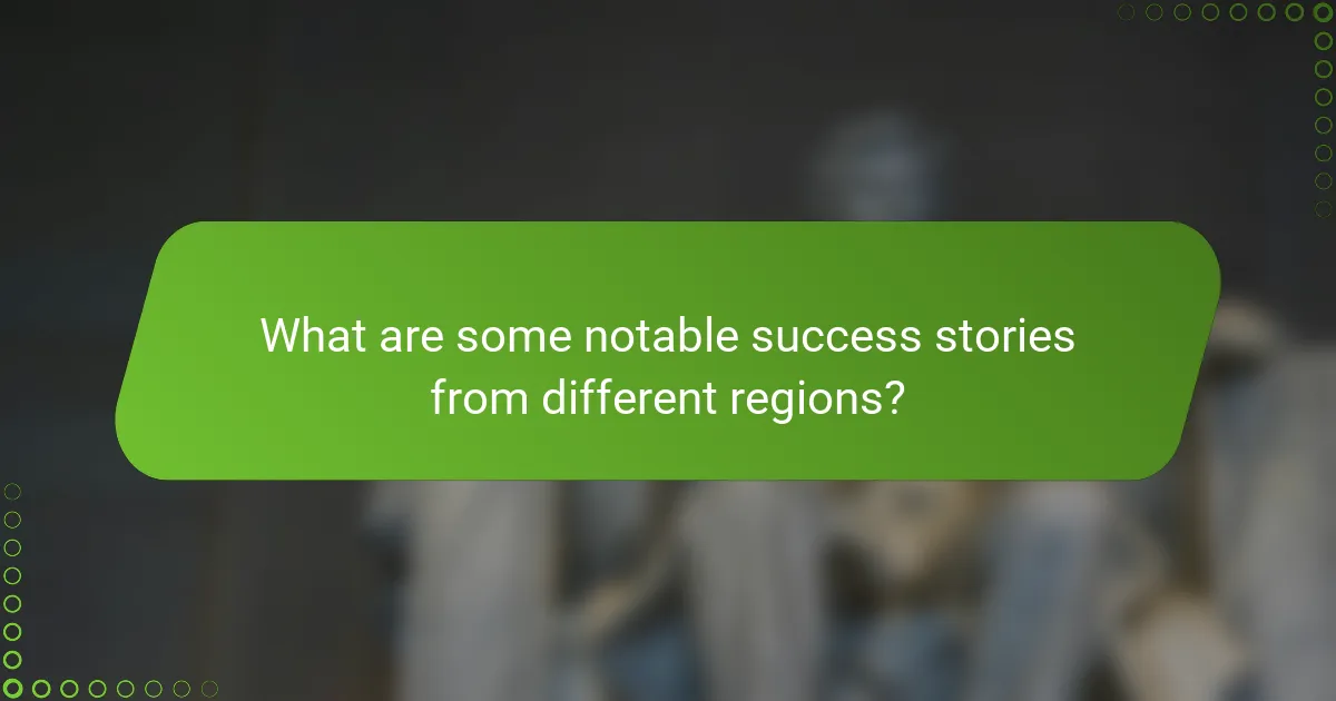 What are some notable success stories from different regions?