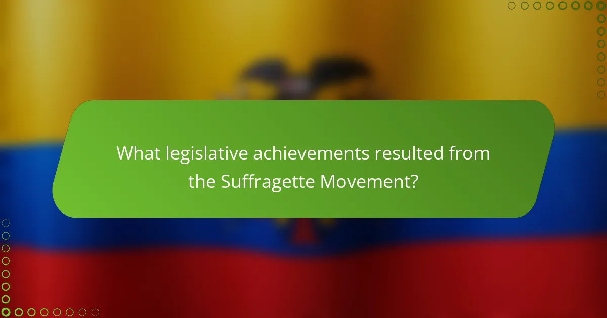 What legislative achievements resulted from the Suffragette Movement?