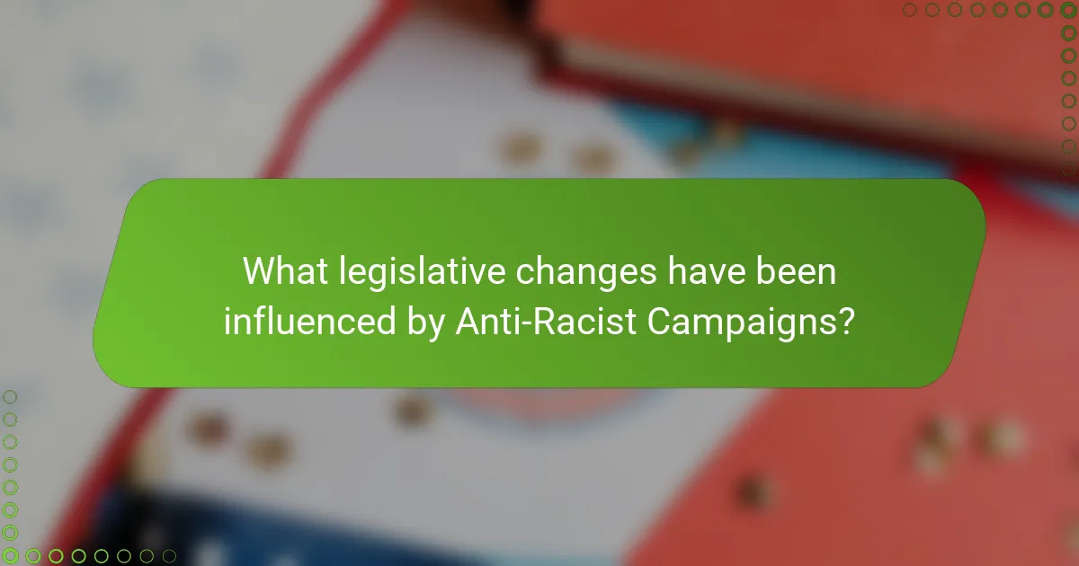 What legislative changes have been influenced by Anti-Racist Campaigns?