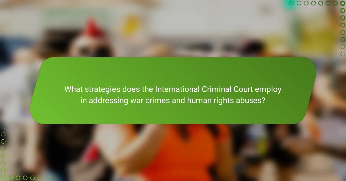 What strategies does the International Criminal Court employ in addressing war crimes and human rights abuses?