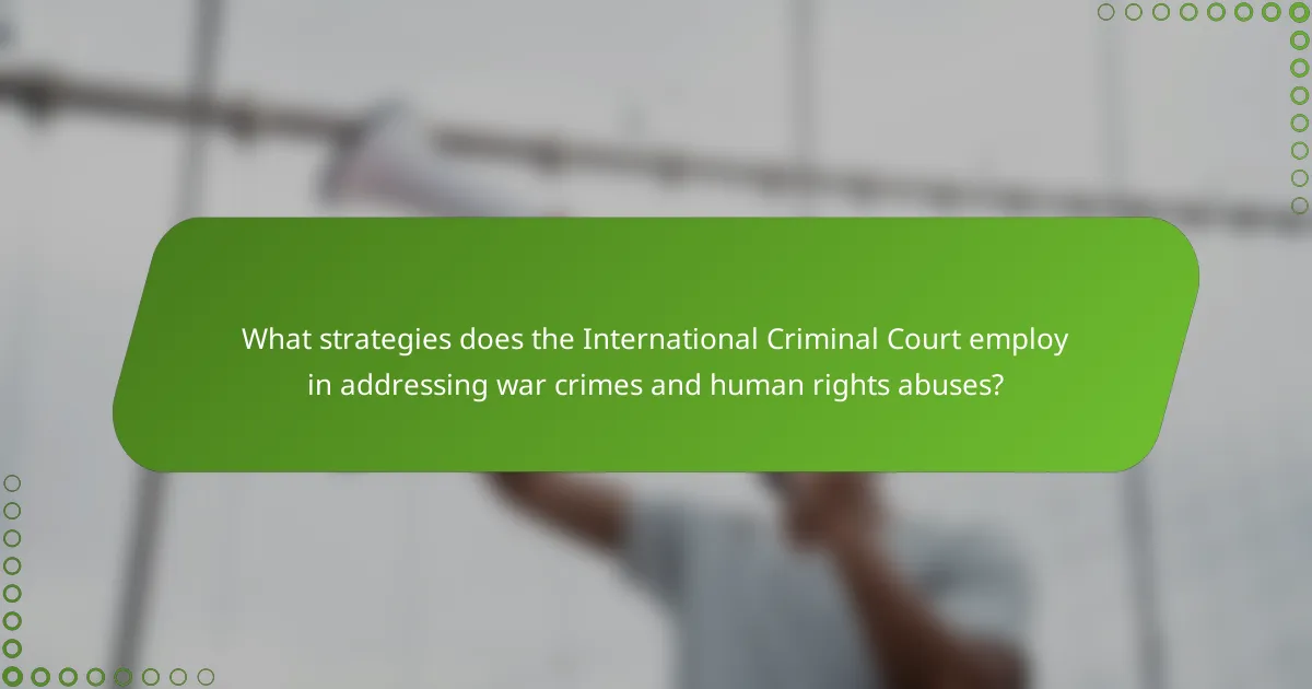 What strategies does the International Criminal Court employ in addressing war crimes and human rights abuses?